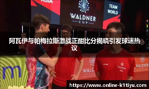 阿瓦伊与帕梅拉斯激战正酣比分揭晓引发球迷热议